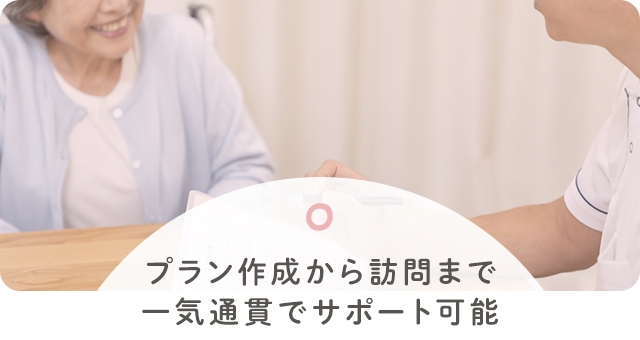 プラン作成から訪問まで一気通貫でサポート可能